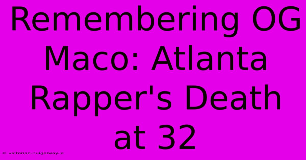 Remembering OG Maco: Atlanta Rapper's Death At 32