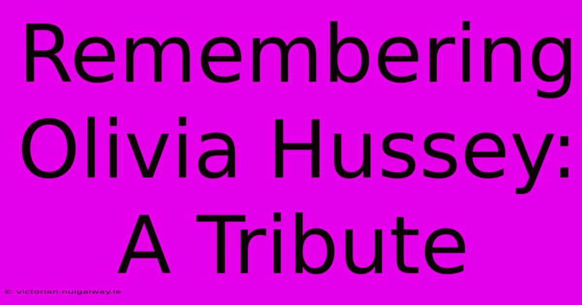 Remembering Olivia Hussey: A Tribute