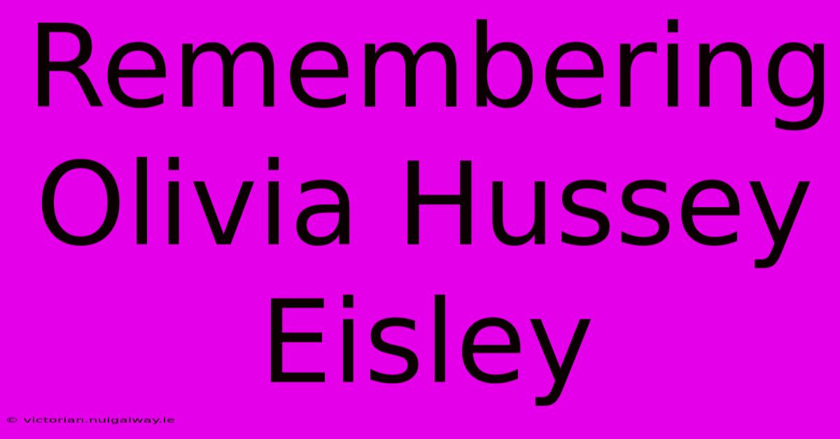 Remembering Olivia Hussey Eisley