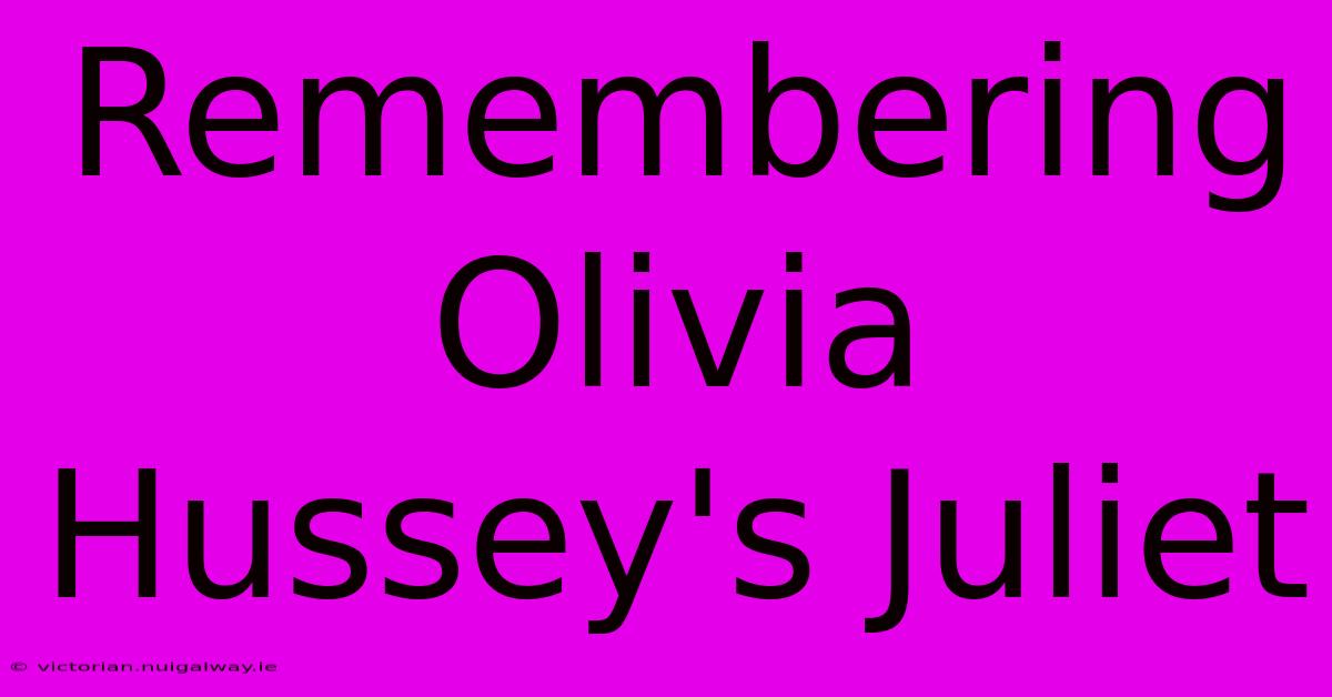 Remembering Olivia Hussey's Juliet