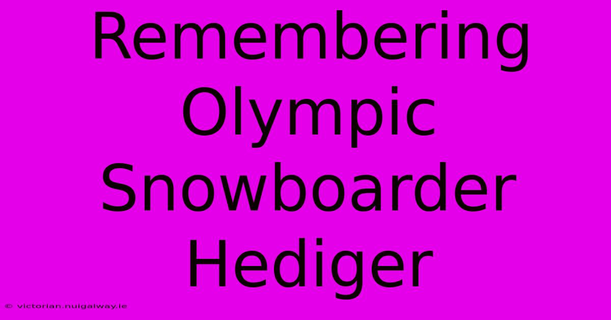 Remembering Olympic Snowboarder Hediger