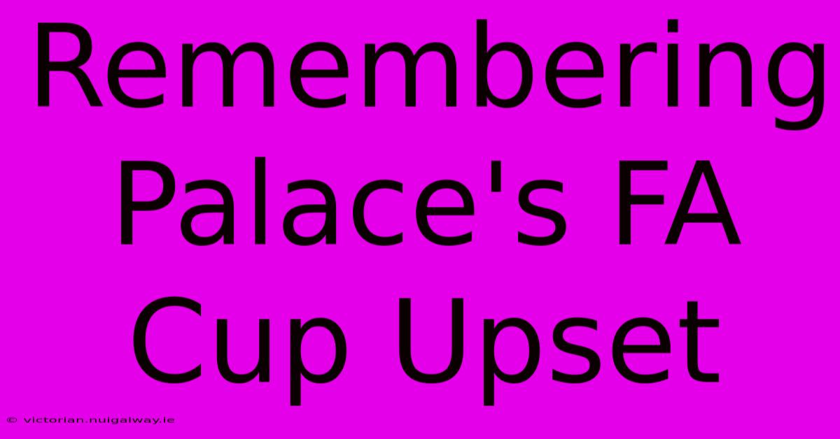 Remembering Palace's FA Cup Upset