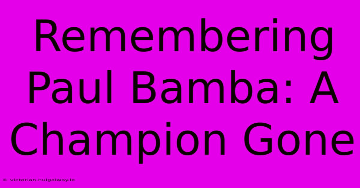 Remembering Paul Bamba: A Champion Gone