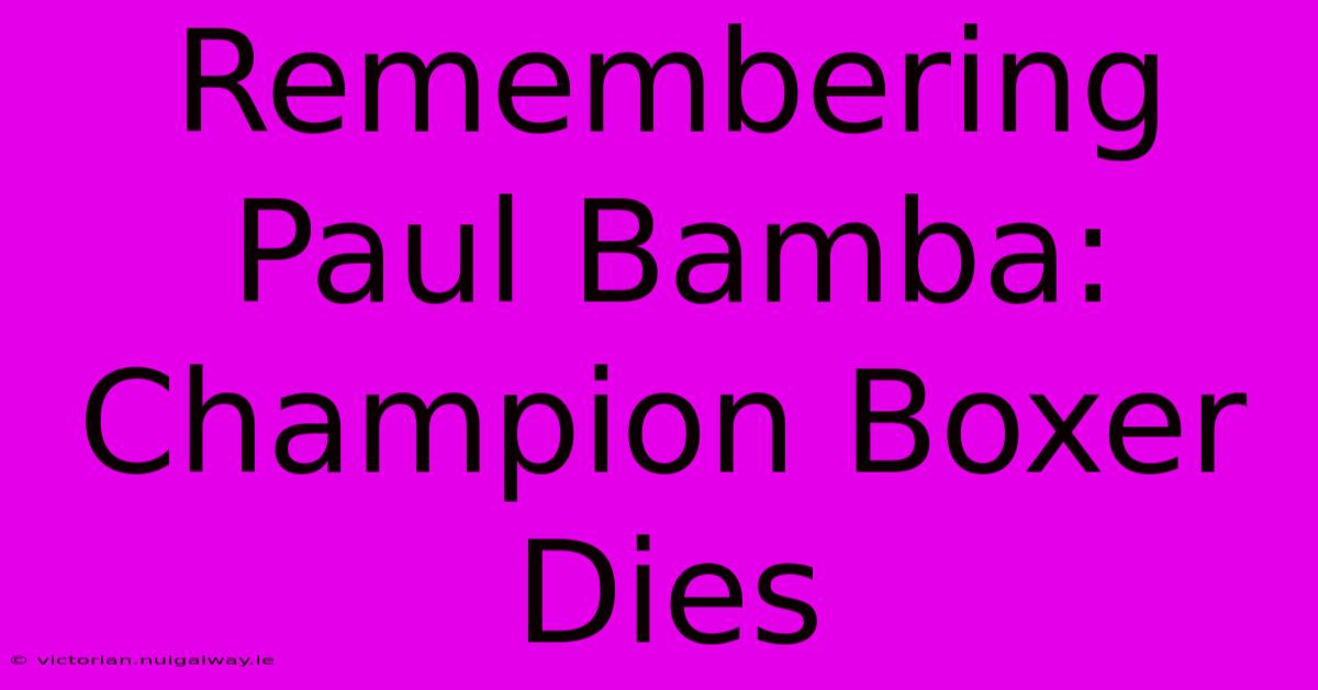 Remembering Paul Bamba: Champion Boxer Dies