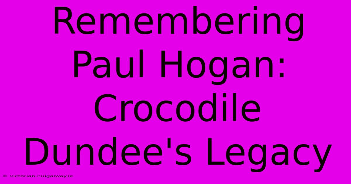 Remembering Paul Hogan: Crocodile Dundee's Legacy