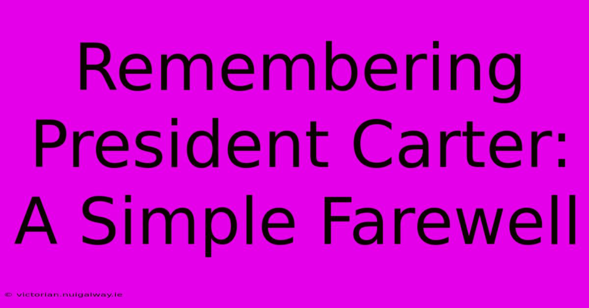 Remembering President Carter: A Simple Farewell