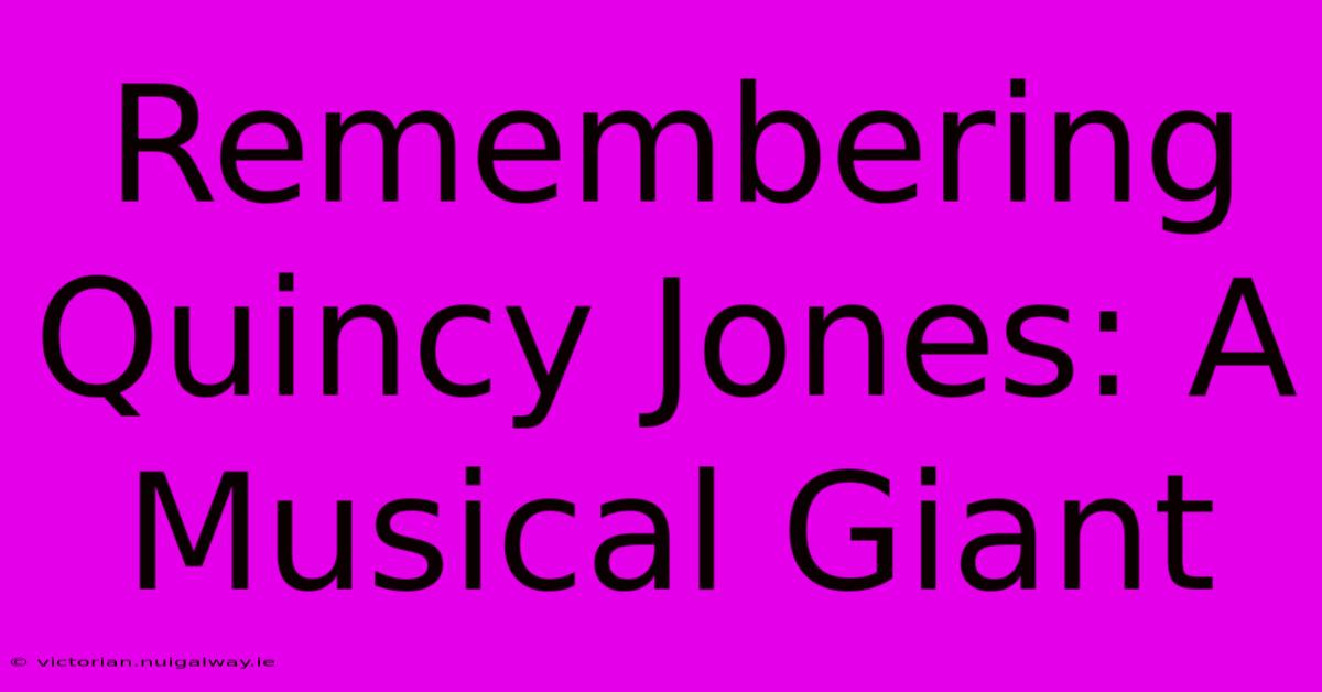 Remembering Quincy Jones: A Musical Giant 