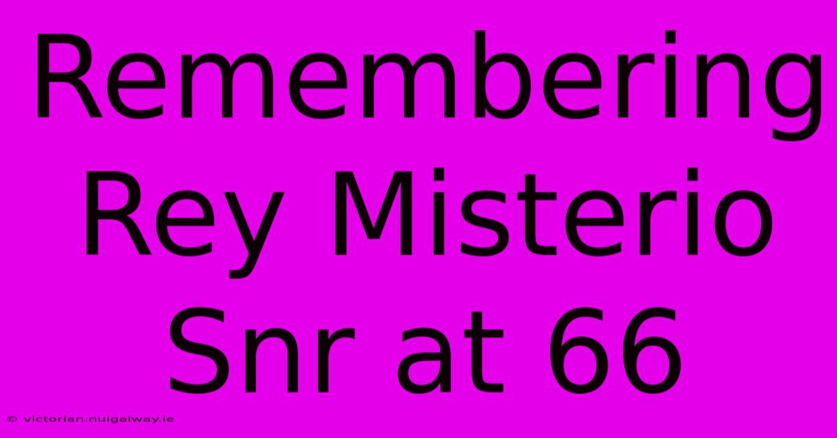 Remembering Rey Misterio Snr At 66