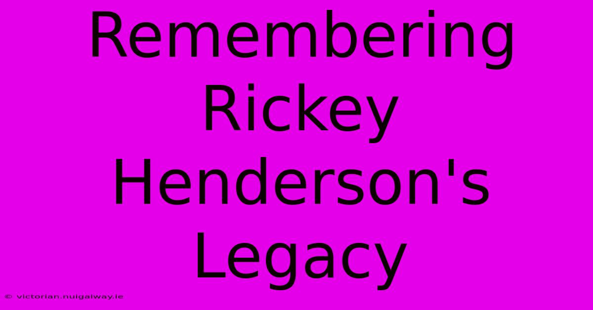 Remembering Rickey Henderson's Legacy