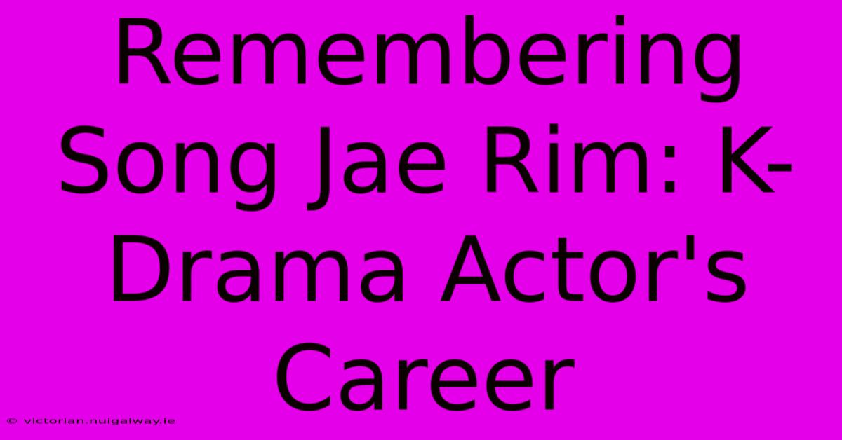 Remembering Song Jae Rim: K-Drama Actor's Career