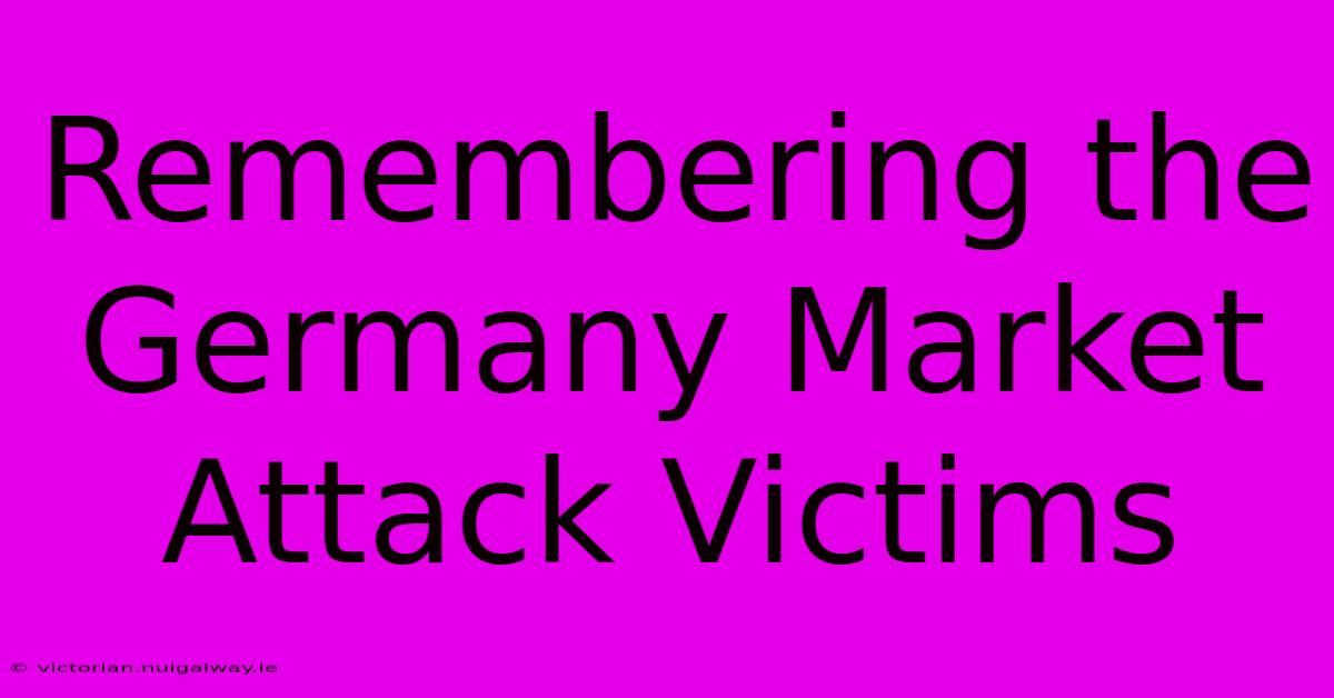 Remembering The Germany Market Attack Victims