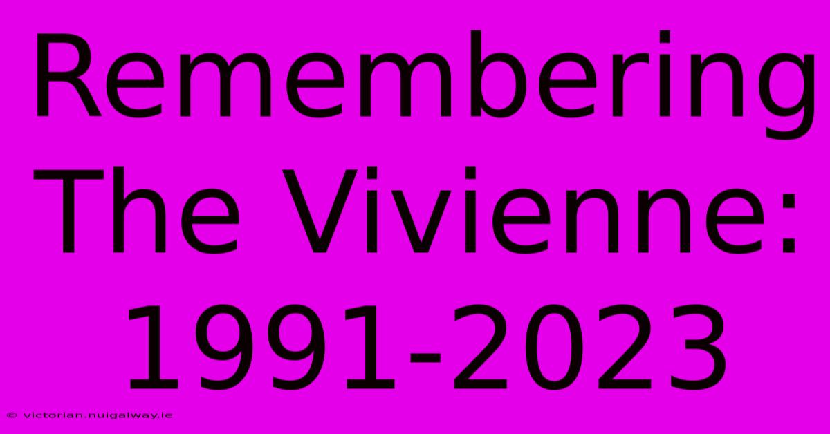 Remembering The Vivienne: 1991-2023