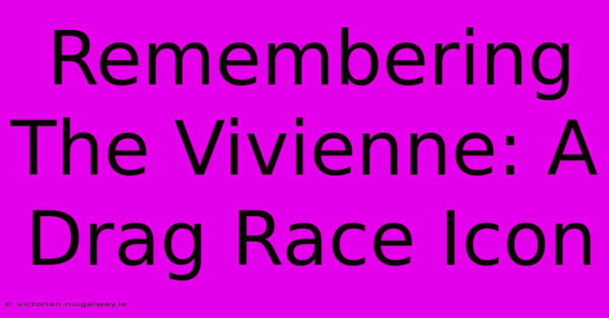 Remembering The Vivienne: A Drag Race Icon