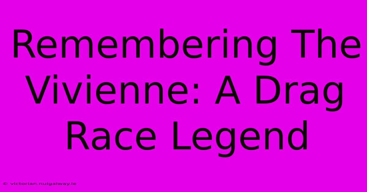 Remembering The Vivienne: A Drag Race Legend