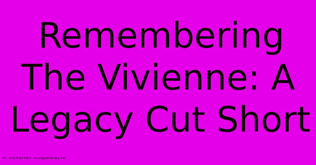 Remembering The Vivienne: A Legacy Cut Short