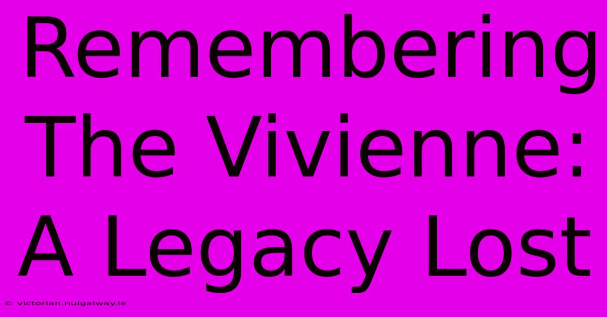 Remembering The Vivienne: A Legacy Lost