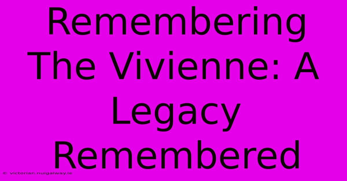 Remembering The Vivienne: A Legacy Remembered