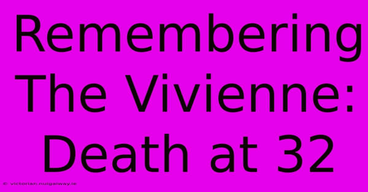 Remembering The Vivienne: Death At 32