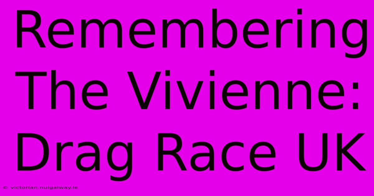 Remembering The Vivienne: Drag Race UK