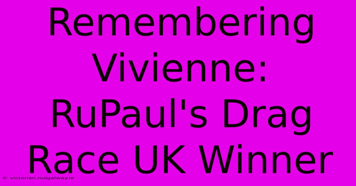 Remembering Vivienne: RuPaul's Drag Race UK Winner