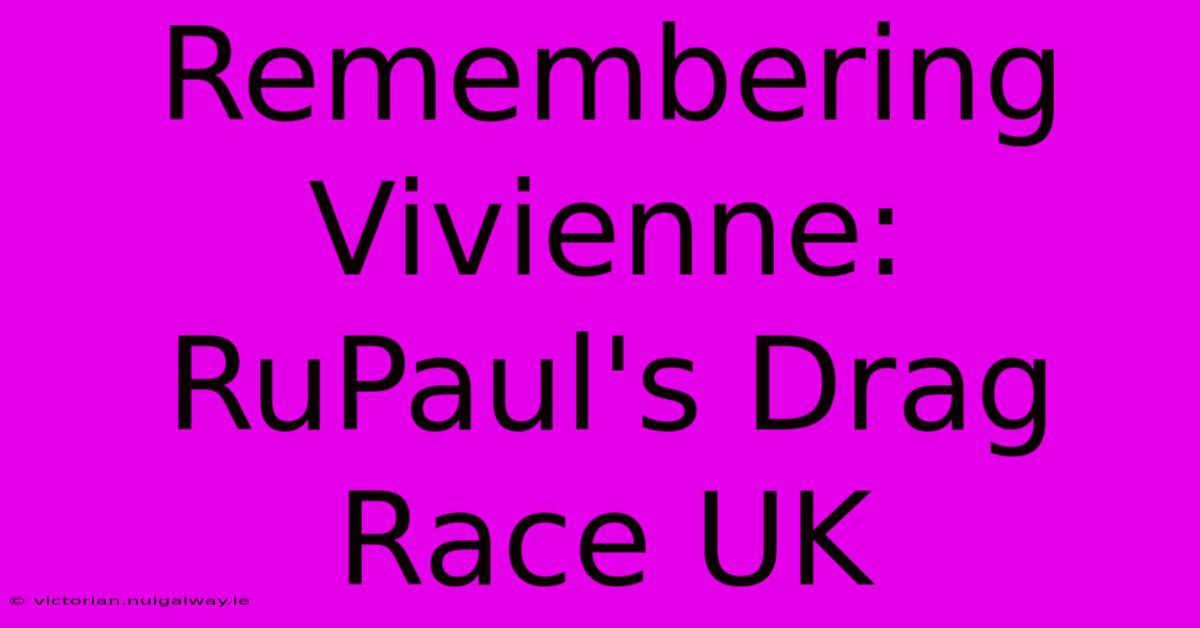 Remembering Vivienne: RuPaul's Drag Race UK