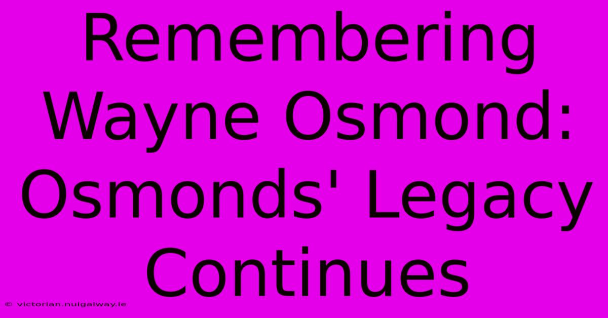 Remembering Wayne Osmond: Osmonds' Legacy Continues