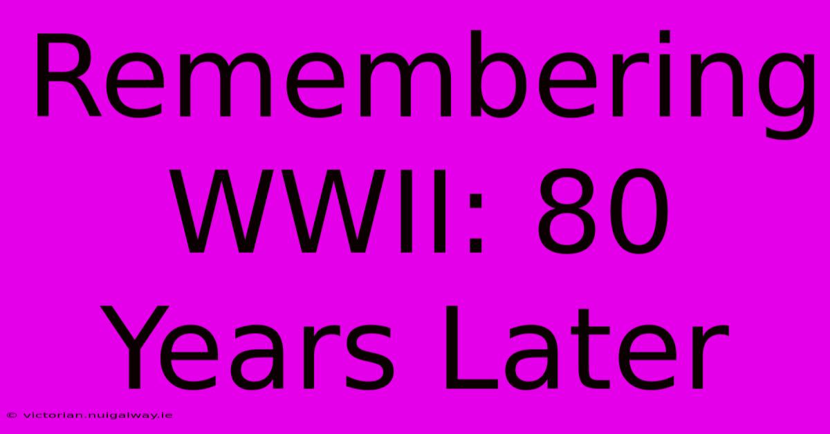 Remembering WWII: 80 Years Later