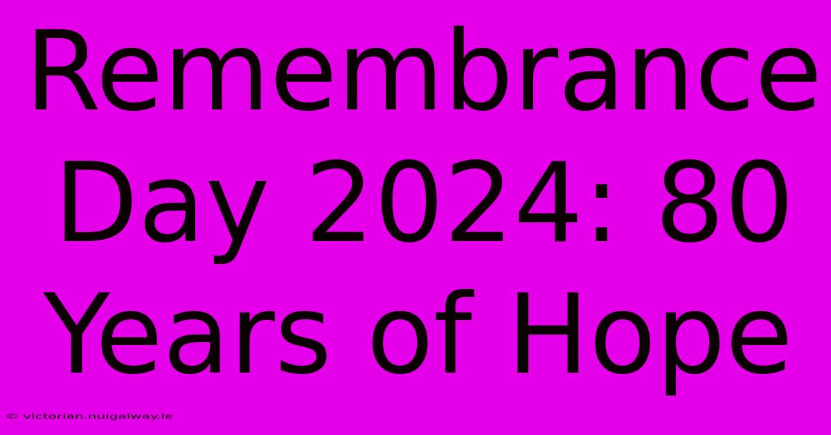 Remembrance Day 2024: 80 Years Of Hope