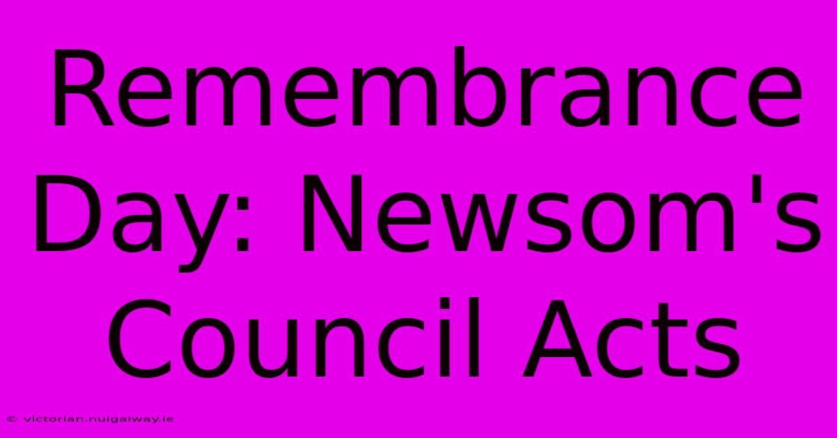 Remembrance Day: Newsom's Council Acts