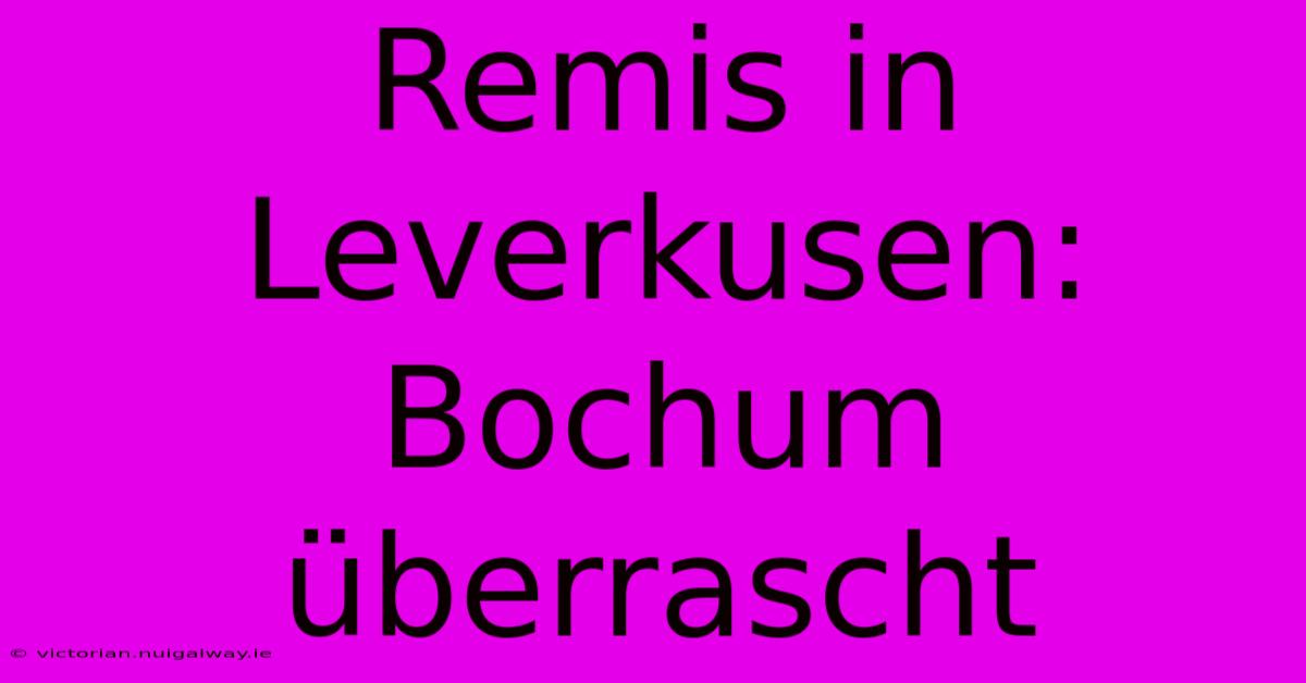 Remis In Leverkusen: Bochum Überrascht