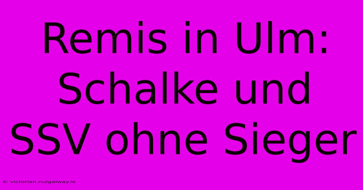 Remis In Ulm:  Schalke Und SSV Ohne Sieger