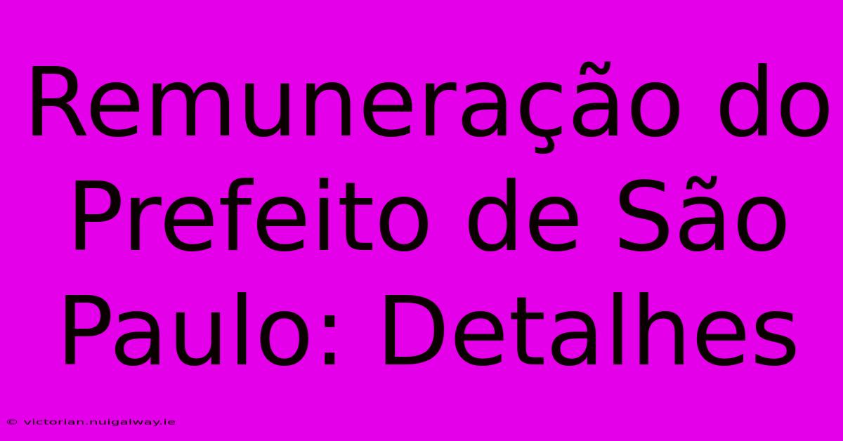 Remuneração Do Prefeito De São Paulo: Detalhes