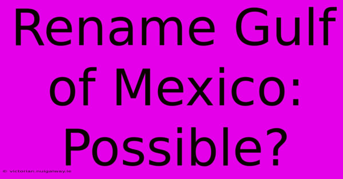 Rename Gulf Of Mexico: Possible?