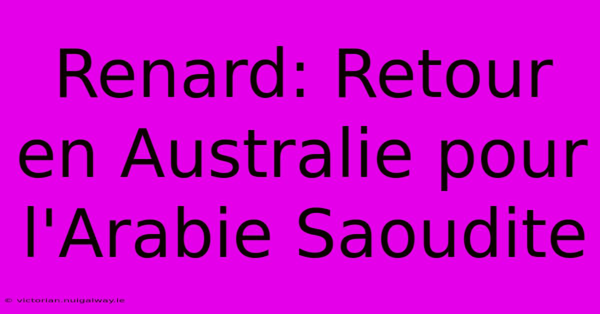 Renard: Retour En Australie Pour L'Arabie Saoudite 