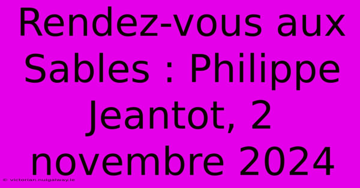 Rendez-vous Aux Sables : Philippe Jeantot, 2 Novembre 2024