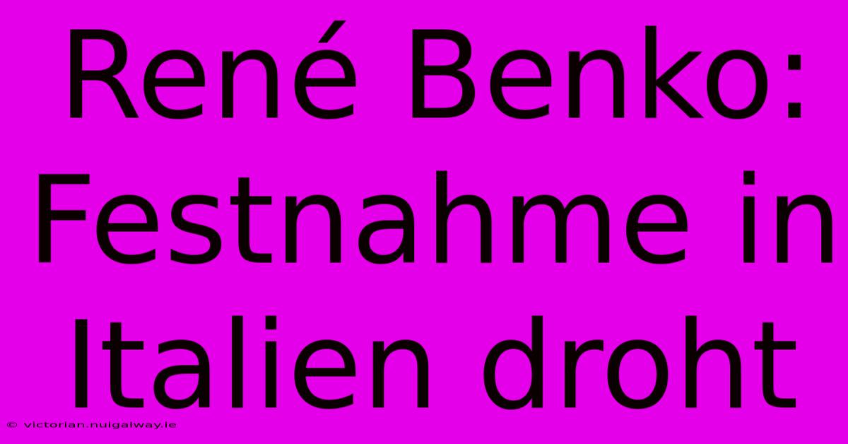 René Benko: Festnahme In Italien Droht