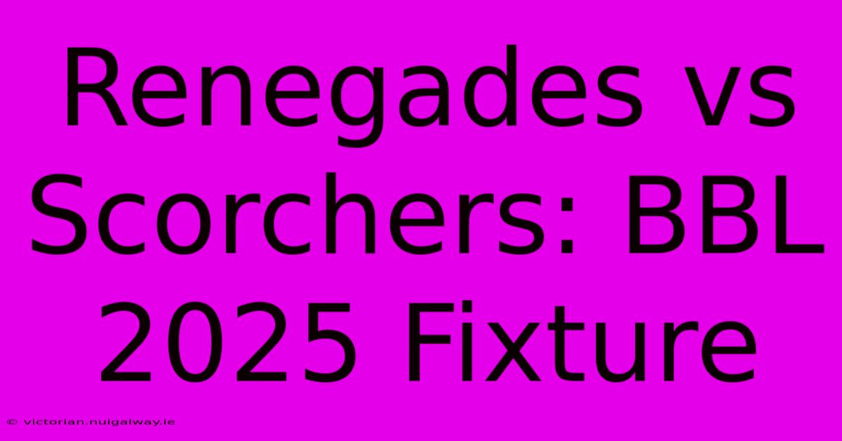 Renegades Vs Scorchers: BBL 2025 Fixture