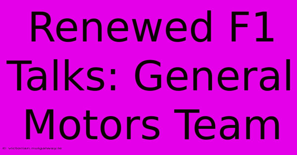 Renewed F1 Talks: General Motors Team