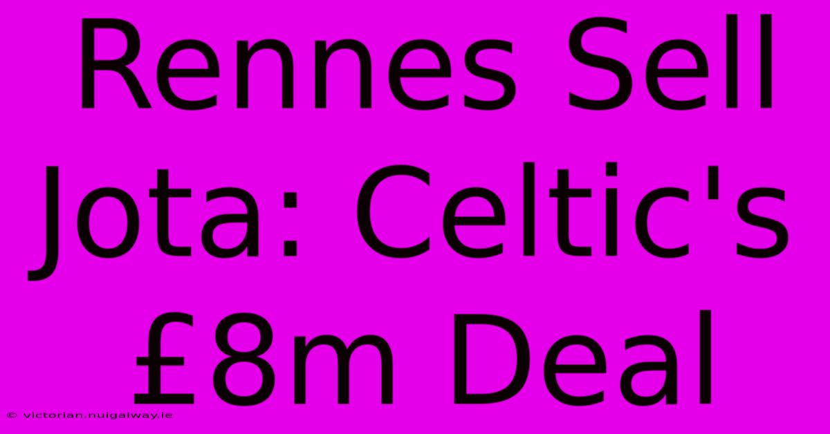 Rennes Sell Jota: Celtic's £8m Deal