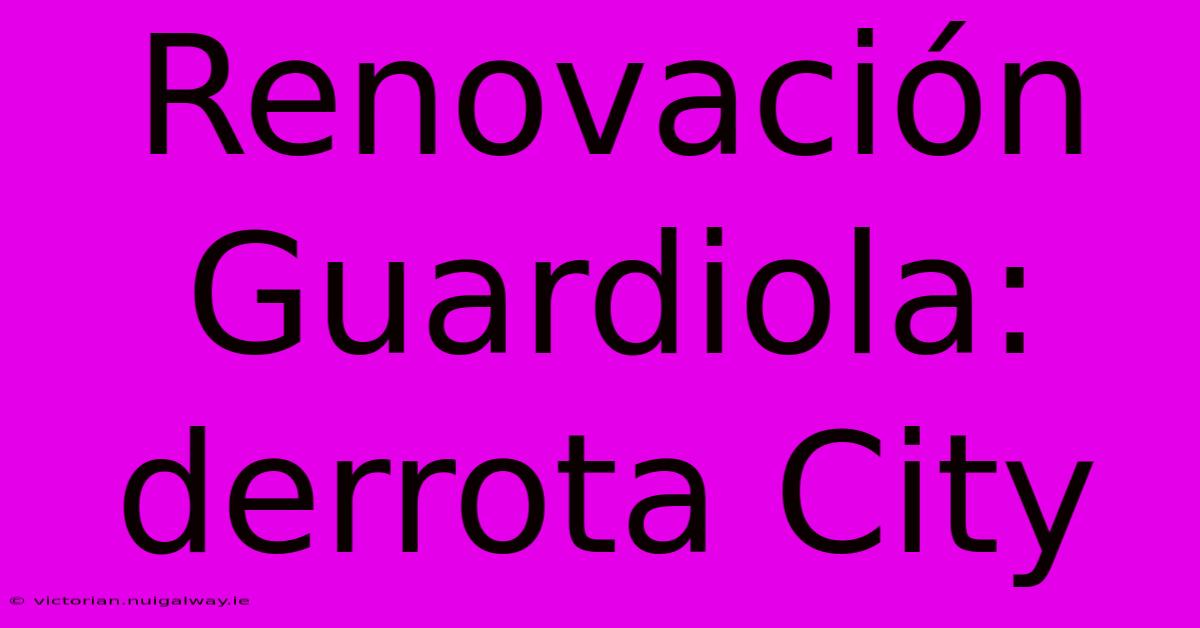 Renovación Guardiola: Derrota City