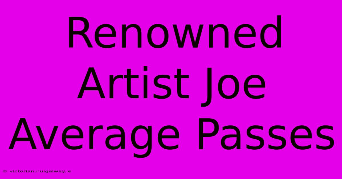 Renowned Artist Joe Average Passes