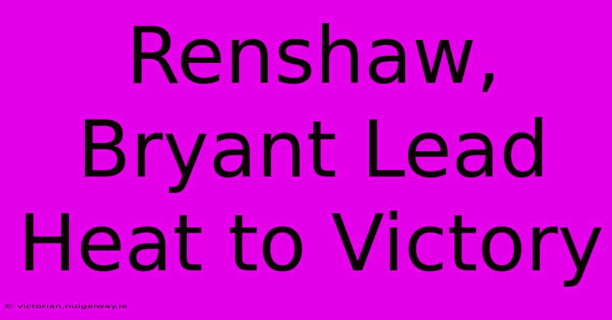 Renshaw, Bryant Lead Heat To Victory