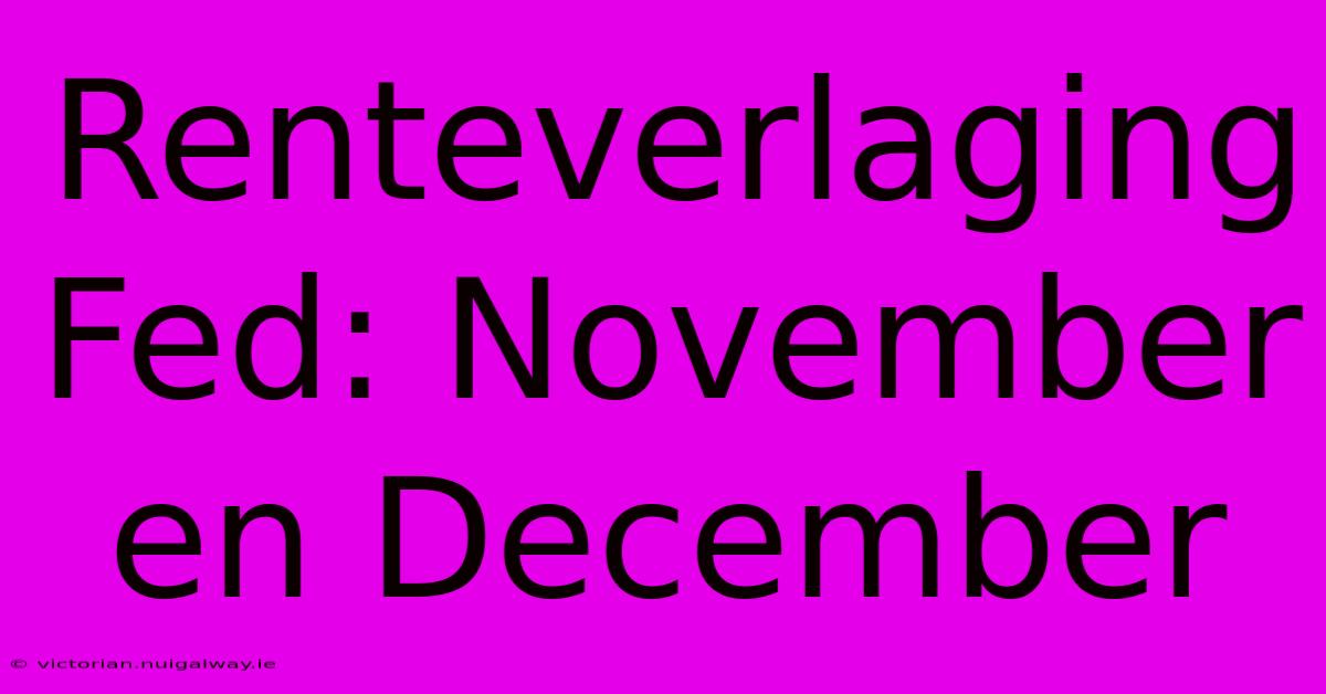 Renteverlaging Fed: November En December