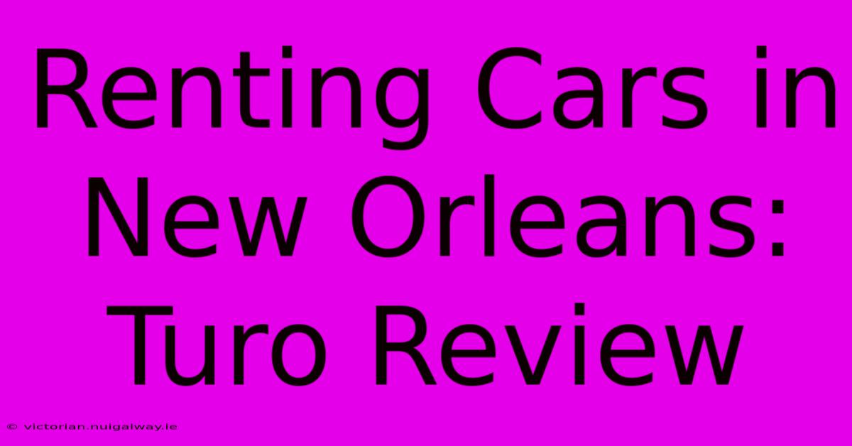 Renting Cars In New Orleans: Turo Review