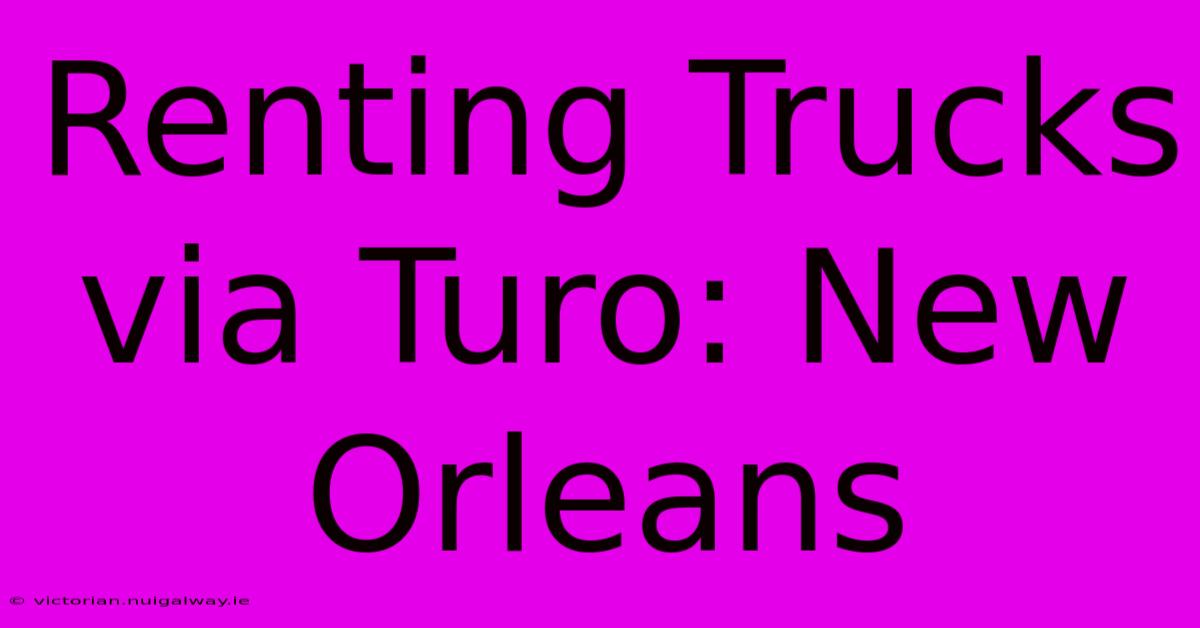 Renting Trucks Via Turo: New Orleans