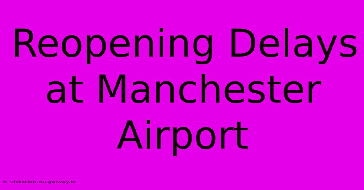 Reopening Delays At Manchester Airport