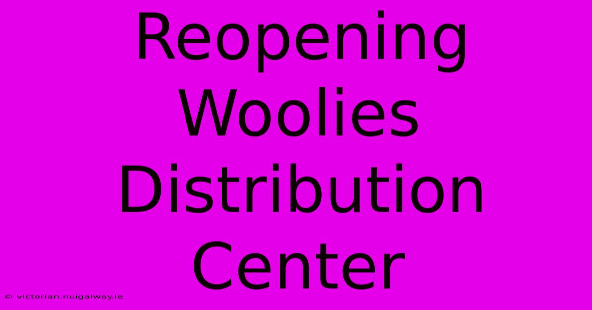 Reopening Woolies Distribution Center