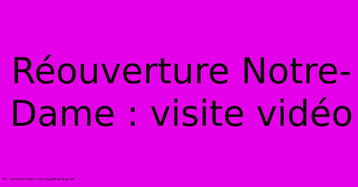 Réouverture Notre-Dame : Visite Vidéo