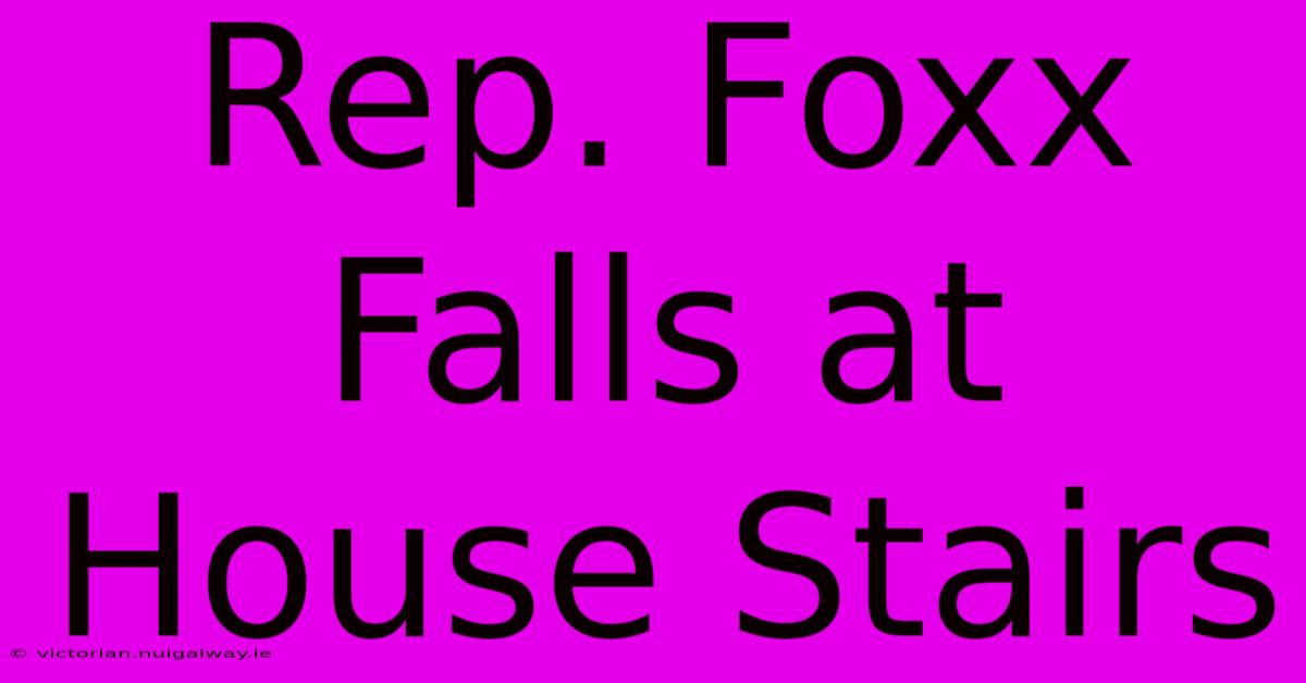 Rep. Foxx Falls At House Stairs