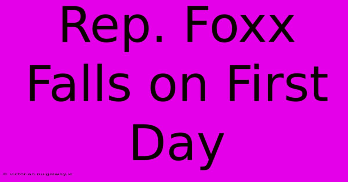 Rep. Foxx Falls On First Day